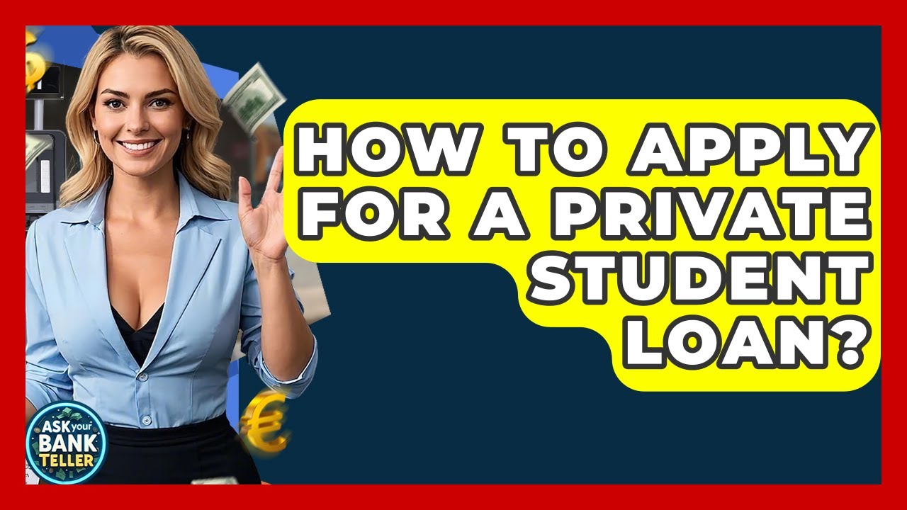 How To Apply For A Private Student Loan? - Ask Your Bank Teller