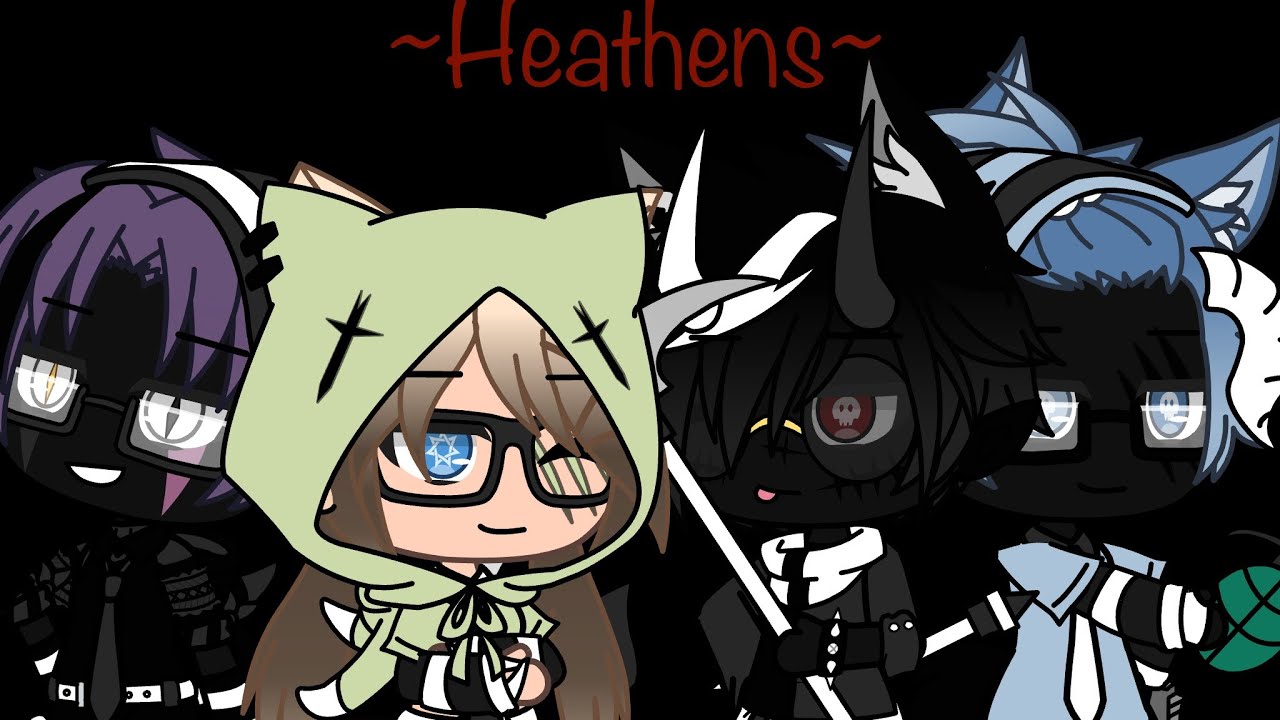 Heathens-Gacha Life