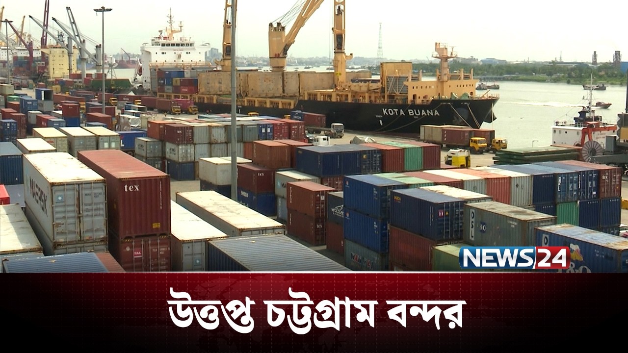 এনসিটি ইজারার সিদ্ধান্তের প্রতিবাদে উত্তপ্ত চট্টগ্রাম বন্দর | NEWS24