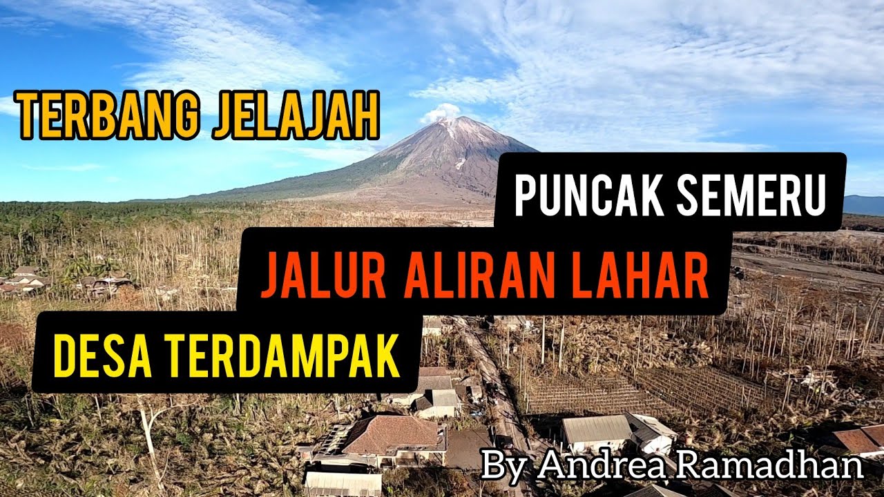 TERBANG JELAJAH DESA TERDAMPAK ERUPSI  - JALUR ALIRAN LAHAR - PUNCAK GUNUNG SEMERU