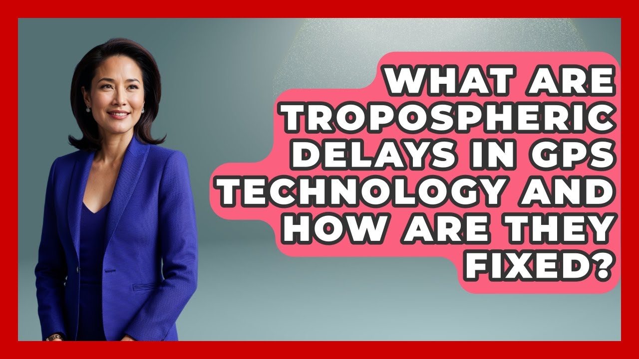 What Are Tropospheric Delays In GPS Technology And How Are They Fixed? - The Student Atlas