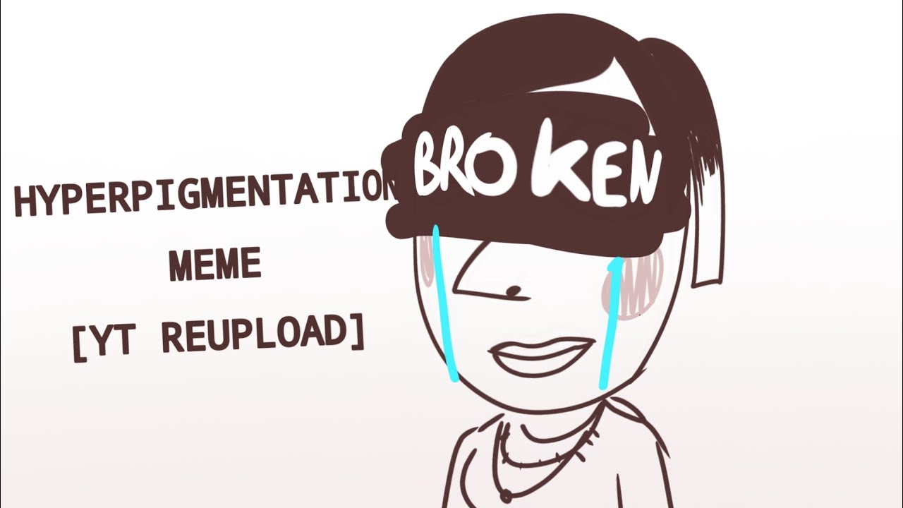 Hyperpigmentation Meme | YT Reupload