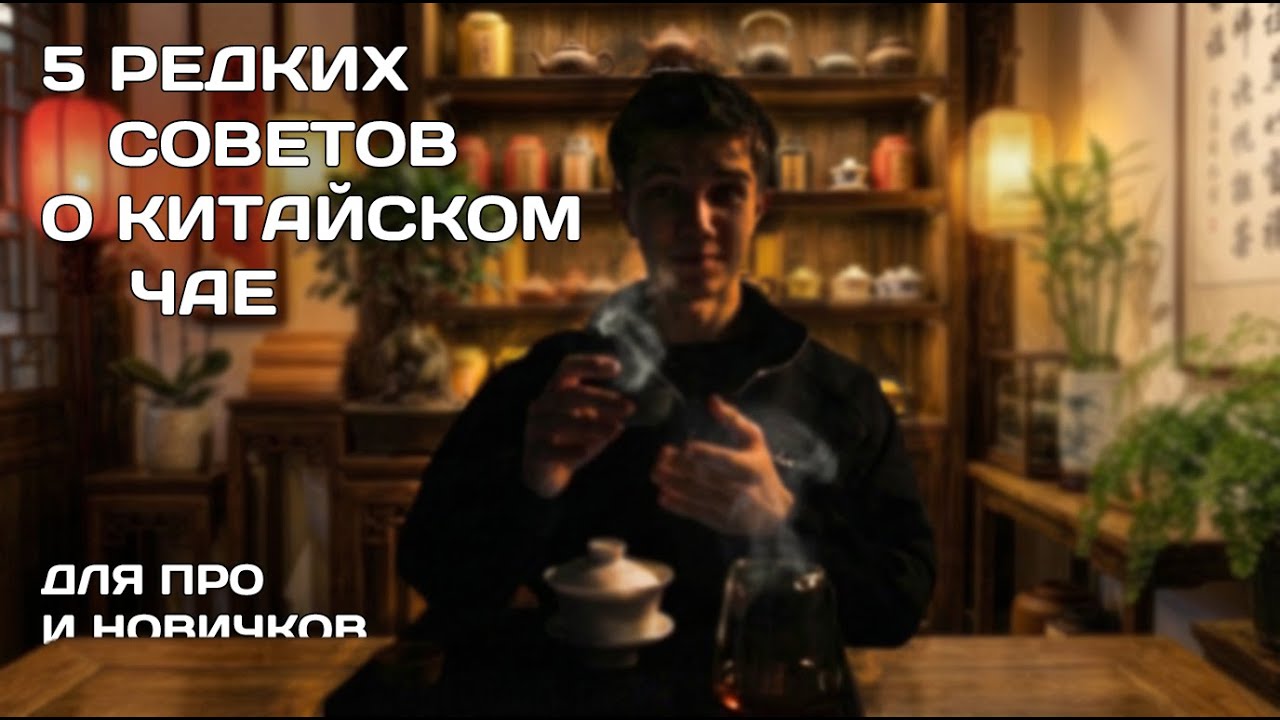 5 РЕДКИХ СОВЕТОВ ПРО КИТАЙСКИЙ ЧАЙ, ПОМОГУТ СКРАСИТЬ ОПЫТ ИЛИ НАЧАТЬ ПУТЬ!