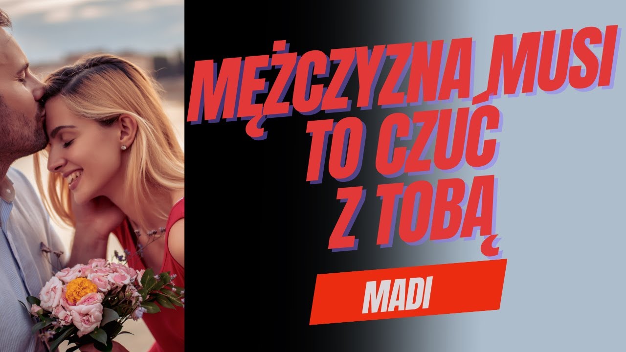 Mężczyzna musi to czuć, będąc z Tobą