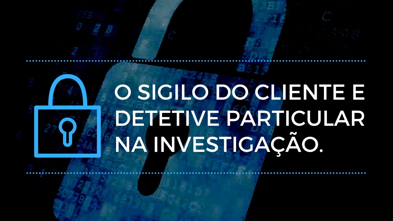 O Sigilo Que o Cliente e Detetive Particular Devem Ter na Investigação.