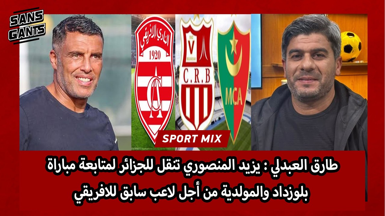 طارق العبدلي : يزيد المنصوري تنقل للجزائر لمتابعة مباراة بلوزداد والمولدية من أجل لاعب سابق للافريقي