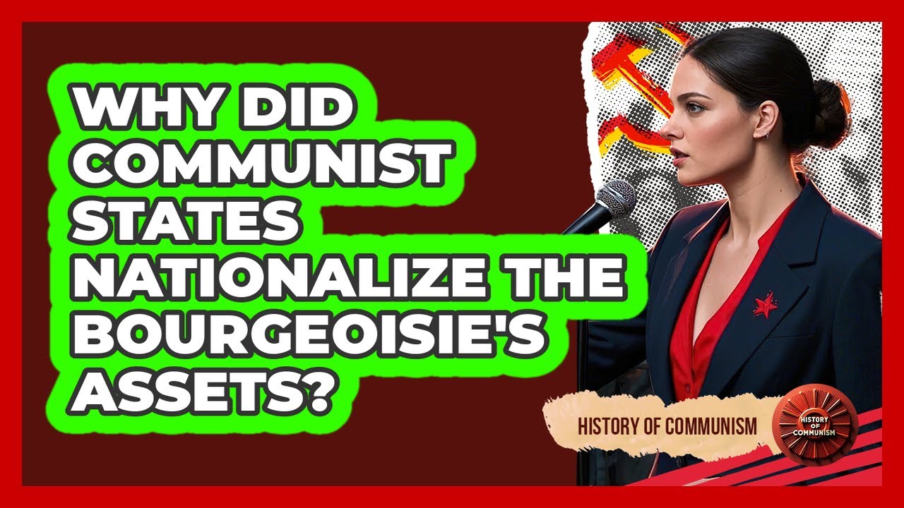 Why Did Communist States Nationalize The **bourgeoisie's** Assets? - History of Communism