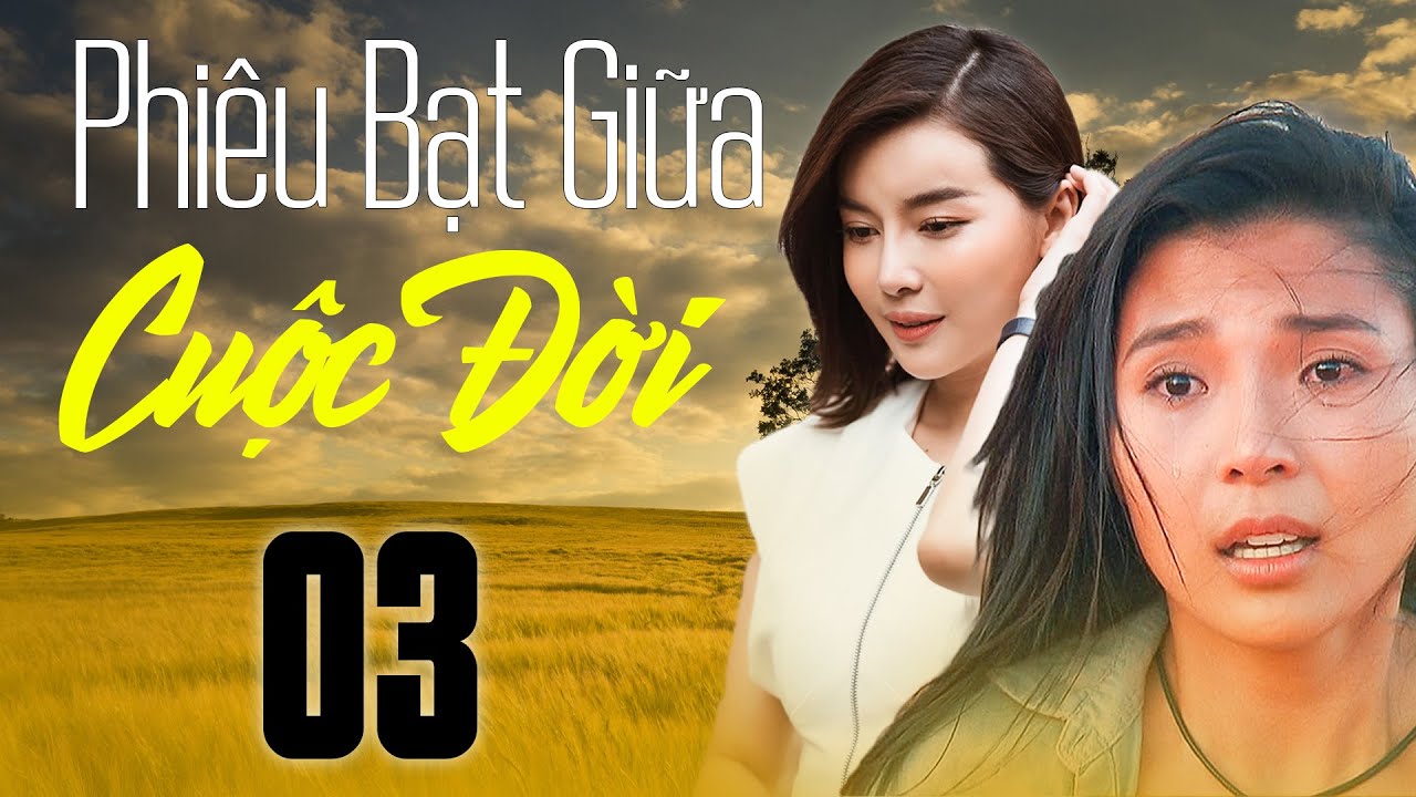 Phim Việt Nam 2023 | PHIÊU BẠT GIỮA CUỘC ĐỜI Tập 3 | Phim Tâm Lý Xã Hội Việt Nam Hay Mới Nhất