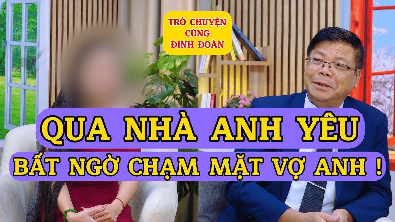 Tâm Sự Cùng Đinh Đoàn - Bất Ngờ Qua Nhà Anh Yêu, Tôi Sốc Khi Chạm Mặt Vợ Anh! 😱