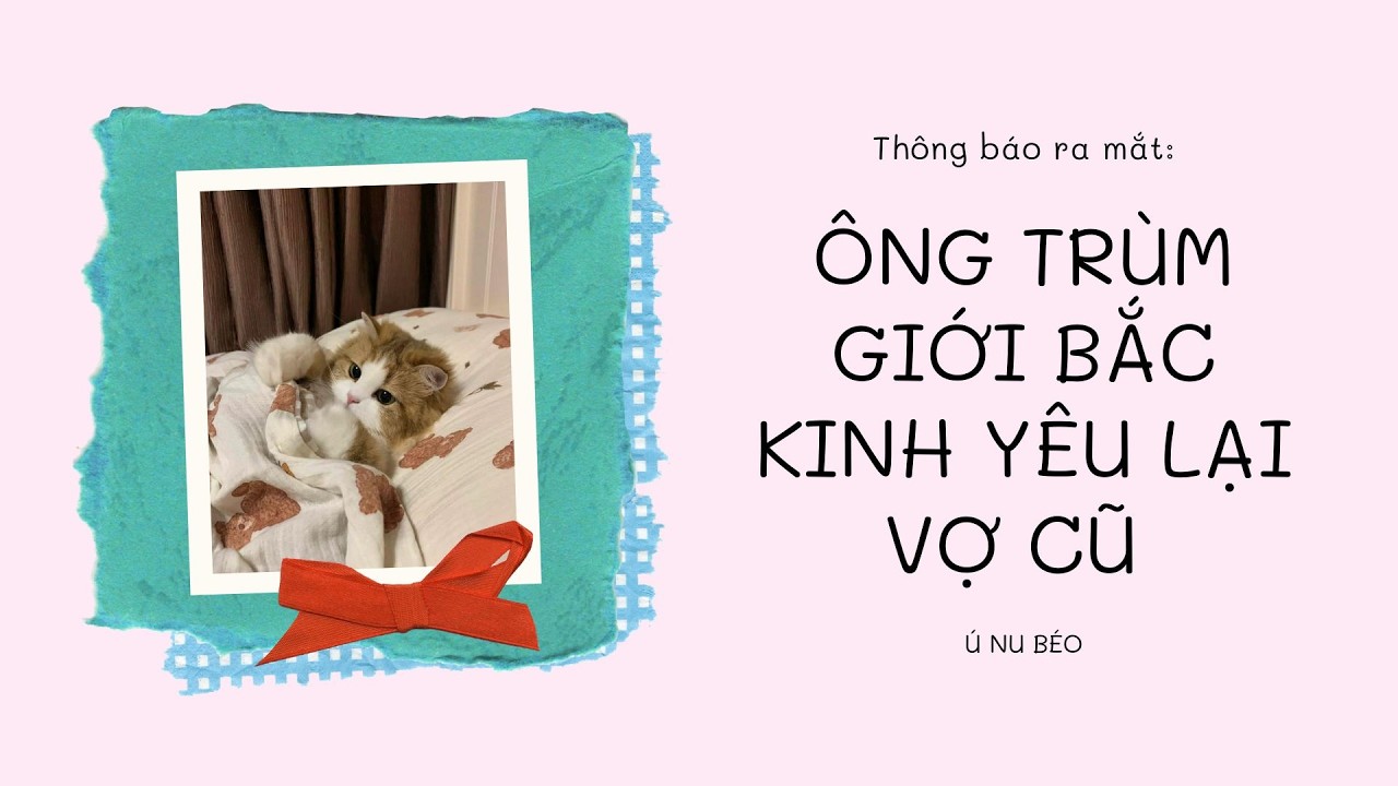 FULL/ ÔNG TRÙM GIỚI BẮC KINH YÊU LẠI VỢ CŨ