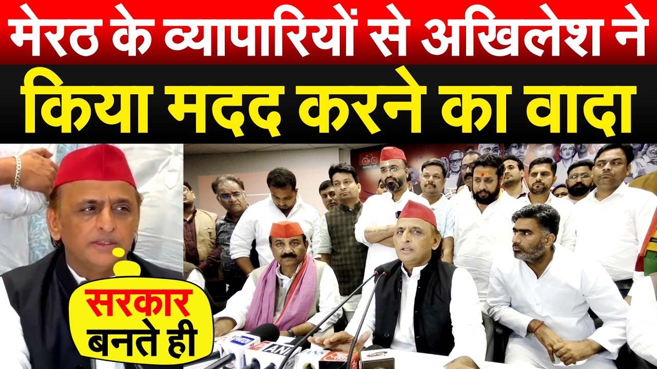 मेरठ के व्यापारियों से AKHILESH ने किया मदद करने का वादा