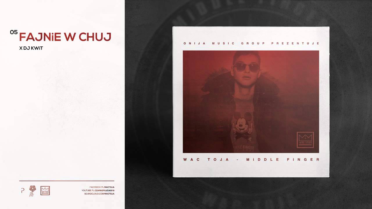 05. WAC TOJA - FAJNiE W CHUJ X DJ KWiT [MiDDLE FiNGER]