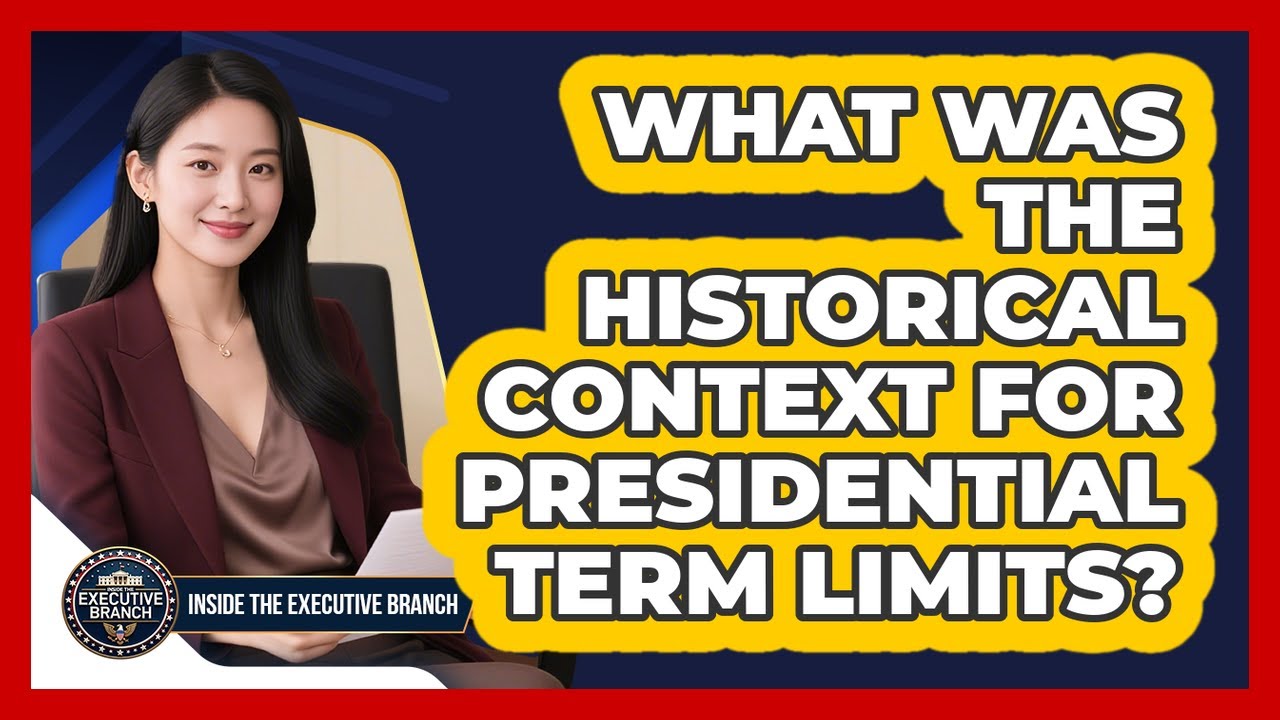 What Was The Historical Context For Presidential Term Limits? - Inside the Executive Branch