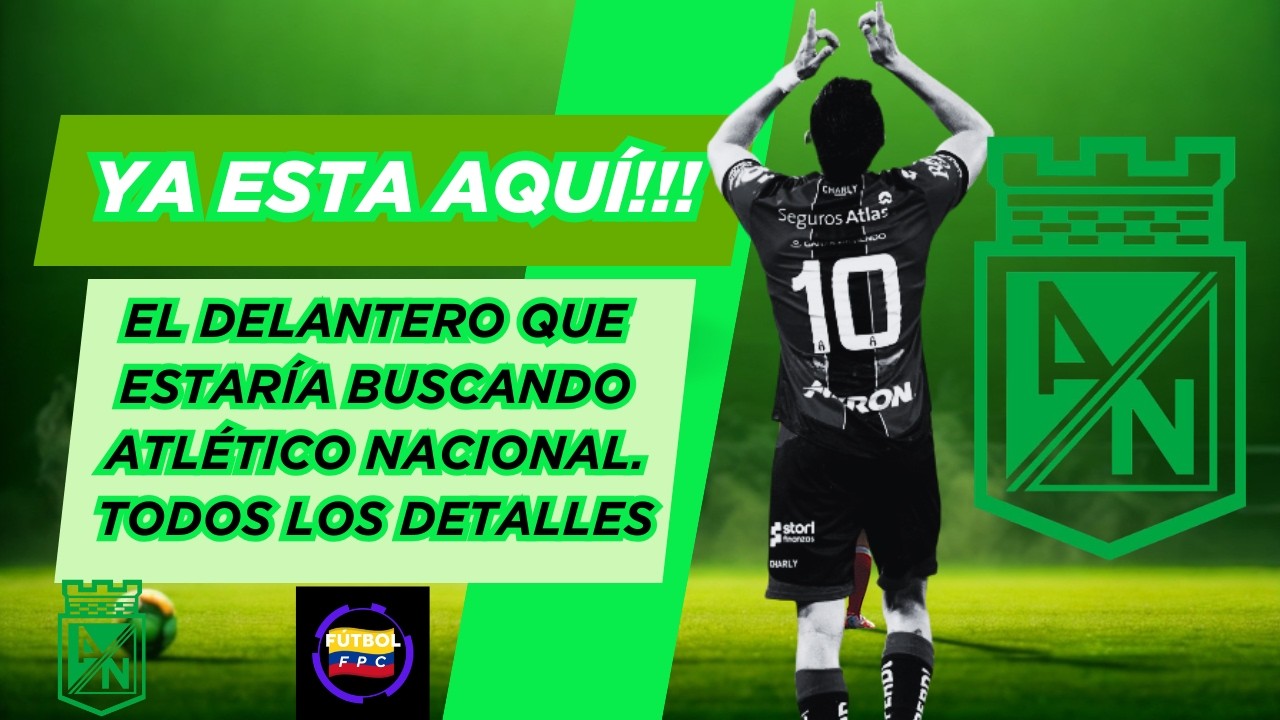 💥YA ESTA AQUÍ!!!👀EL DELANTERO QUE ESTARÍA BUSCANDO NACIONAL🔥TODOS LOS DETALLES🔥