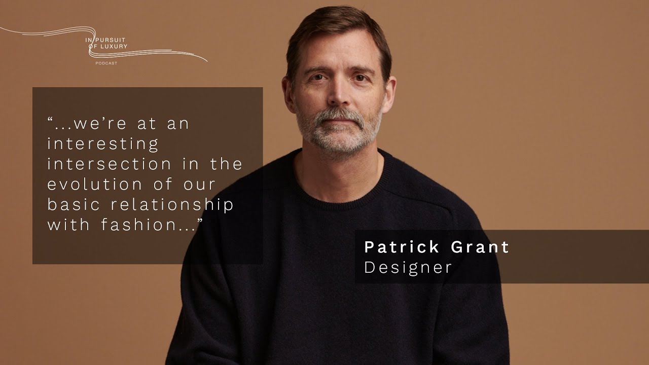 PATRICK GRANT: we’re at an interesting intersection in the evolution of fashion.