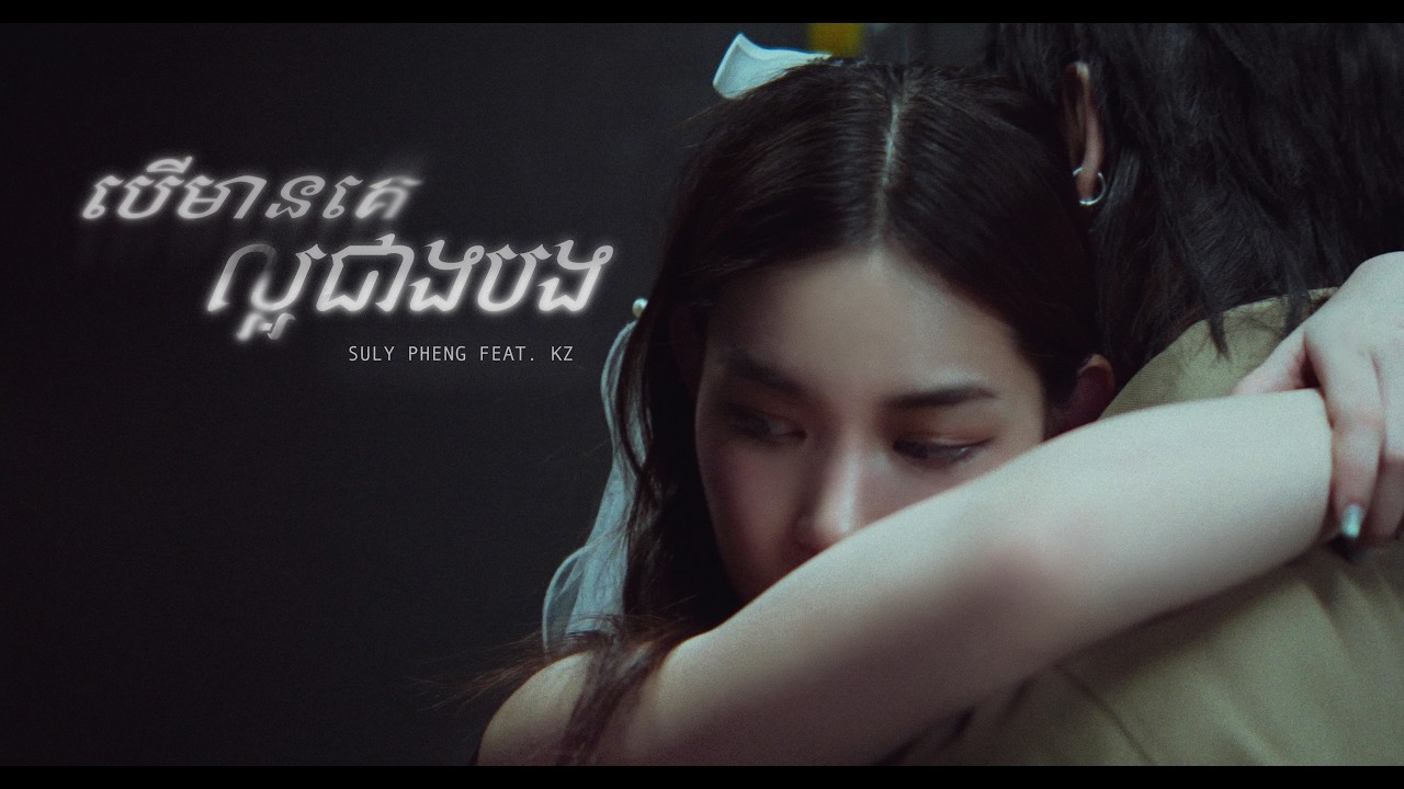 Suly Pheng - បើមានគេល្អជាងបង If Only - (feat. KZ) [Official MV]