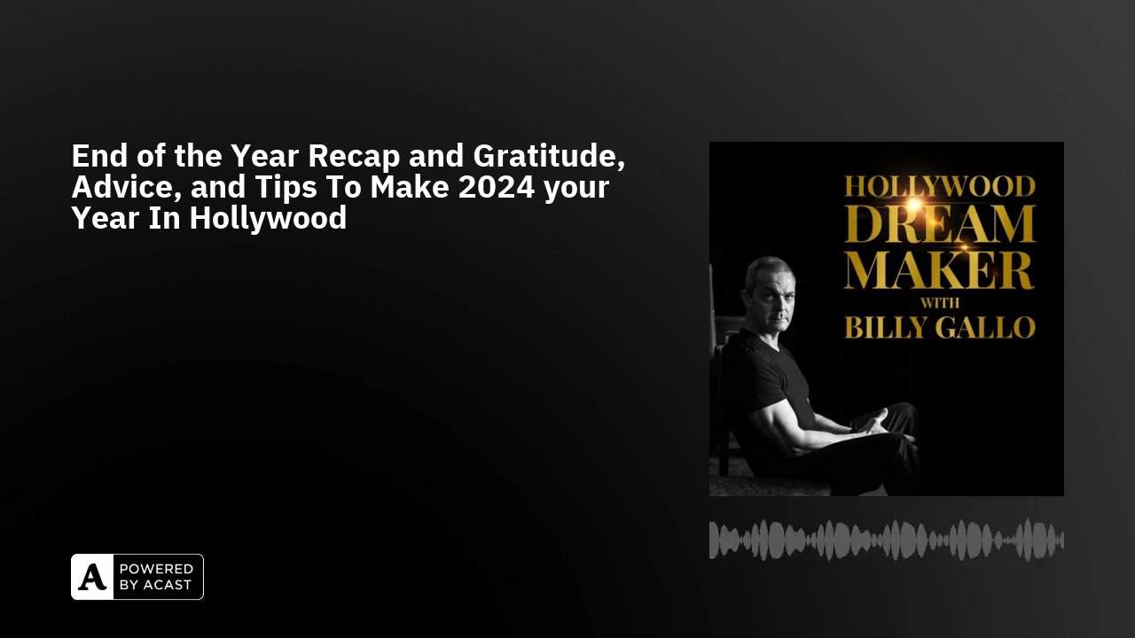 End of the Year Recap and Gratitude, Advice, and Tips To Make 2024 your Year In Hollywood