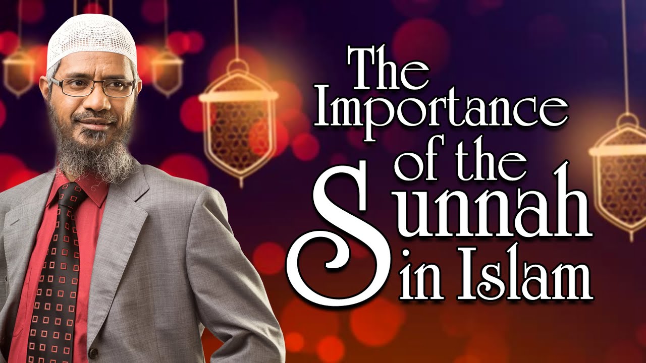 The Importance of the Sunnah in Islam - Dr Zakir Naik