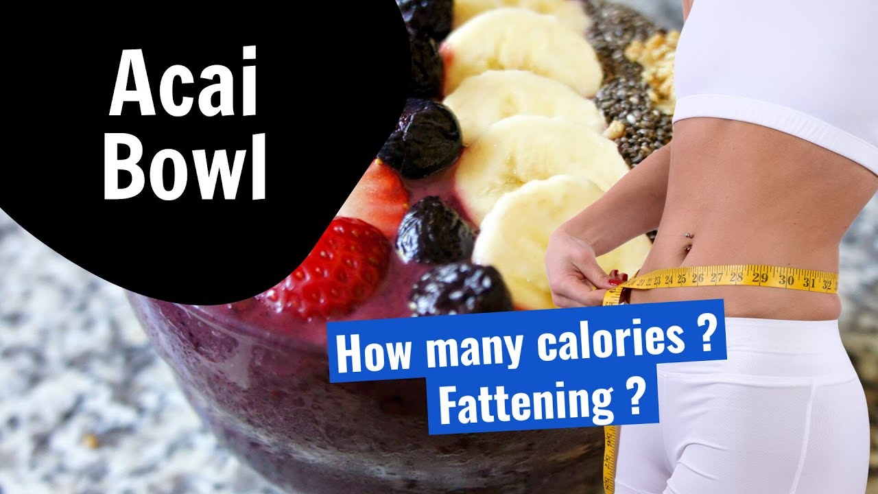 How many calories are in Acai Bowl? Fattening?