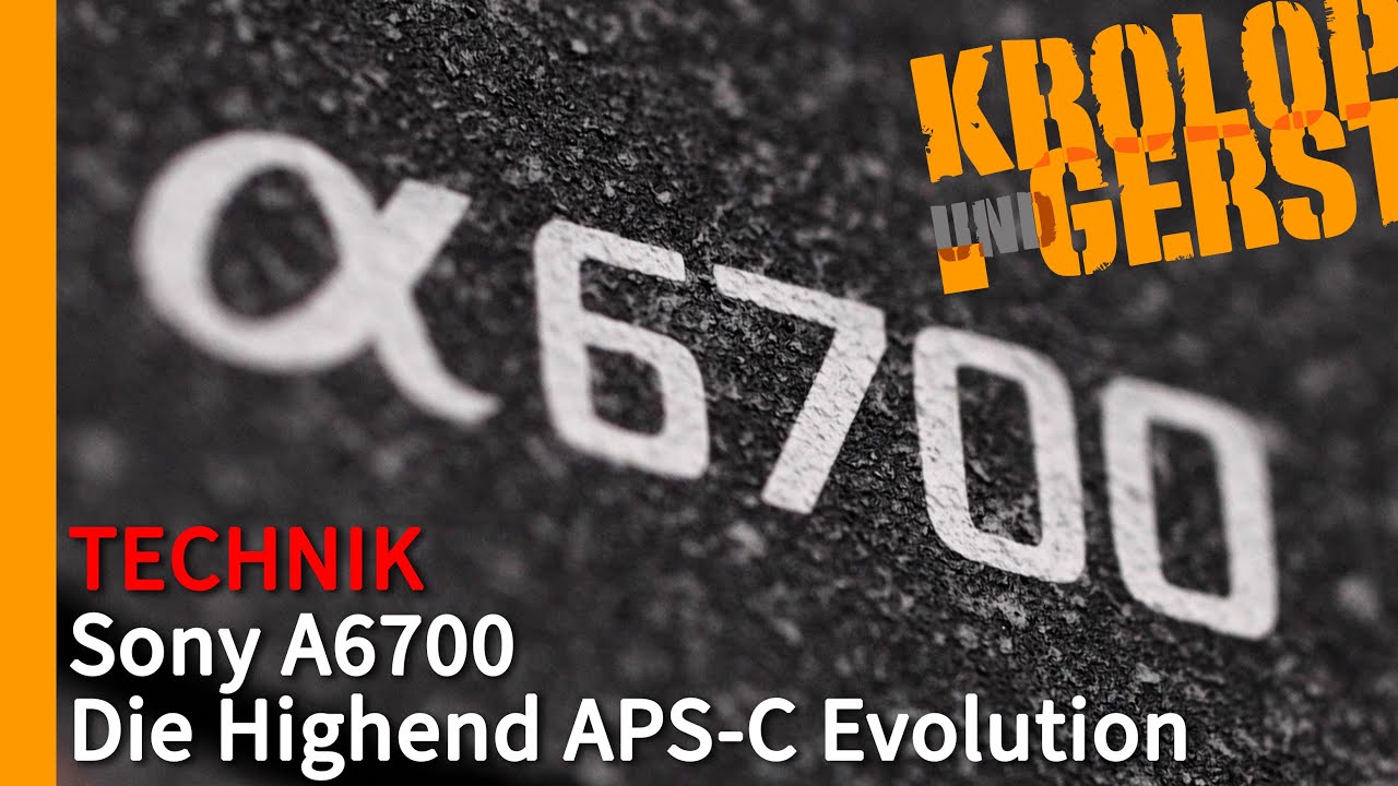 Sony A6700 - Die Highend APS-C Evolution 📷 Krolop&Gerst