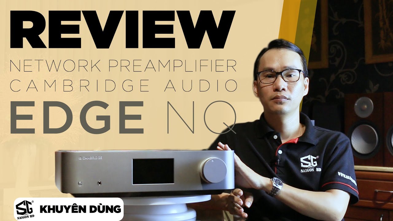SAIGON HD GIỚI THIỆU | Cambridge Audio EDGE NQ - Network Preamplifier - Stream trực tuyến