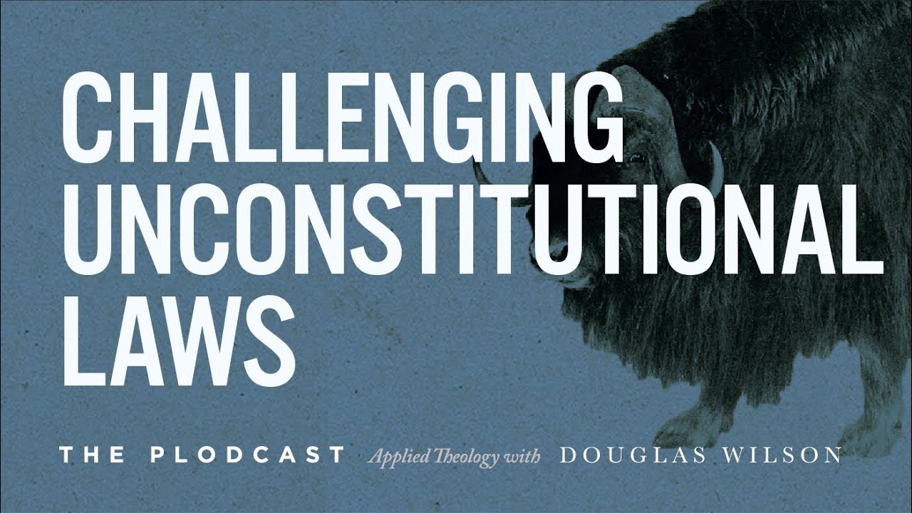 Challenging Unconstitutional Laws | Doug Wilson