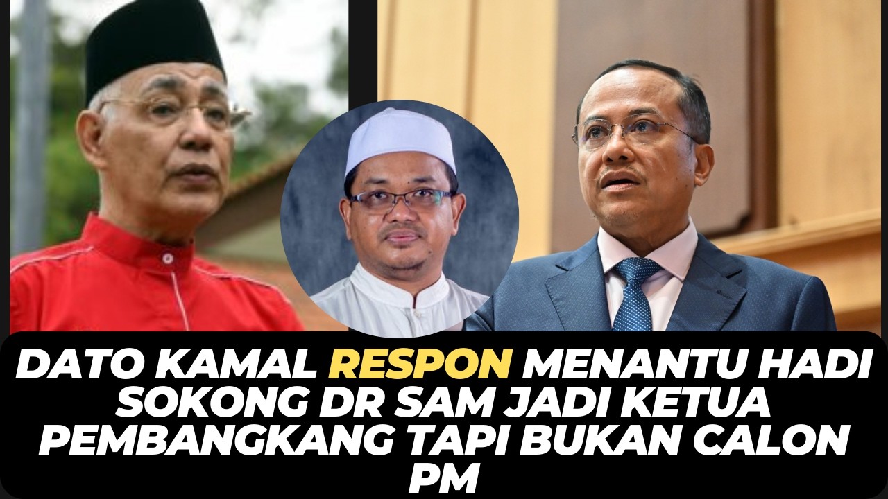 DATO KAMAL RESPON MENANTU HADI SOKONG DR SAM JADI KETUA PEMBANGKANG TAPI BUKAN CALON PM