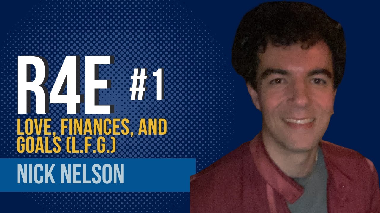 R4E #1 - Nick Nelson - Love, Finances, and Goals (L.F.G.)