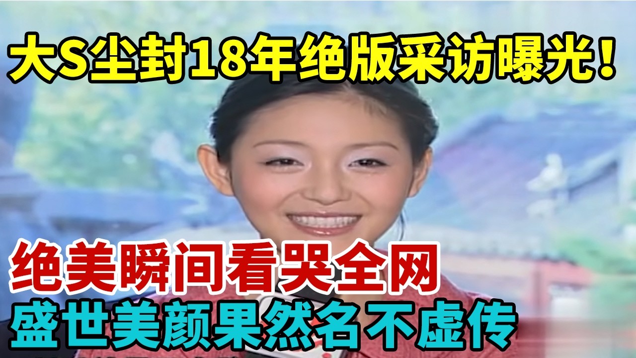 大S尘封18年绝版采访曝光！绝美瞬间看哭全网，盛世美颜果然名不虚传【人物采访】#大s