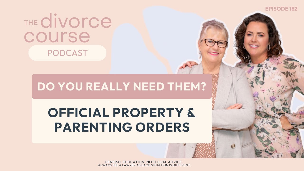 Official Property or Parenting Orders. Do You Really Need Them | The Divorce Course Podcast