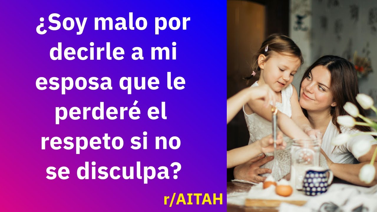 ¿Soy malo por decirle a mi esposa que le perderé el respeto si no se disculpa? - Reddit Español