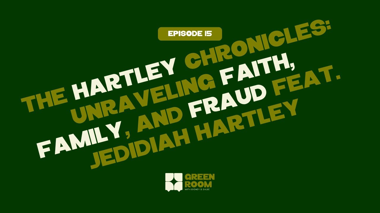 THE HARTLEY CHRONICLES: UNRAVELING FAITH, FAMILY, AND FRAUD FEAT. JEDIDIAH HARTLEY | GREEN ROOM #15