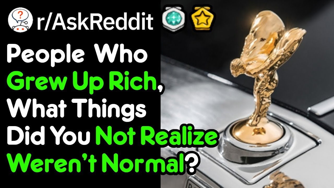 People Who Grew Up Rich, What Did You Think Was Normal? (r/AskReddit)