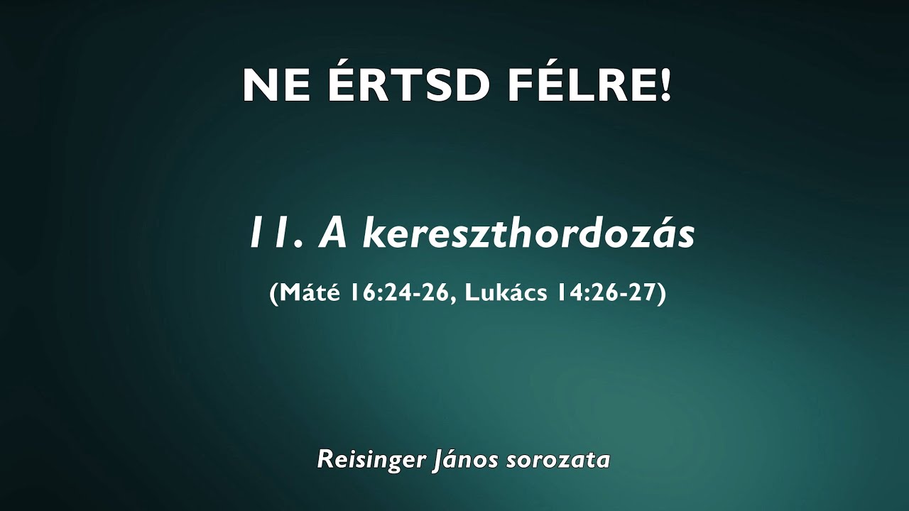 NE ÉRTSD FÉLRE 11. - A kereszthordozás - Reisinger János