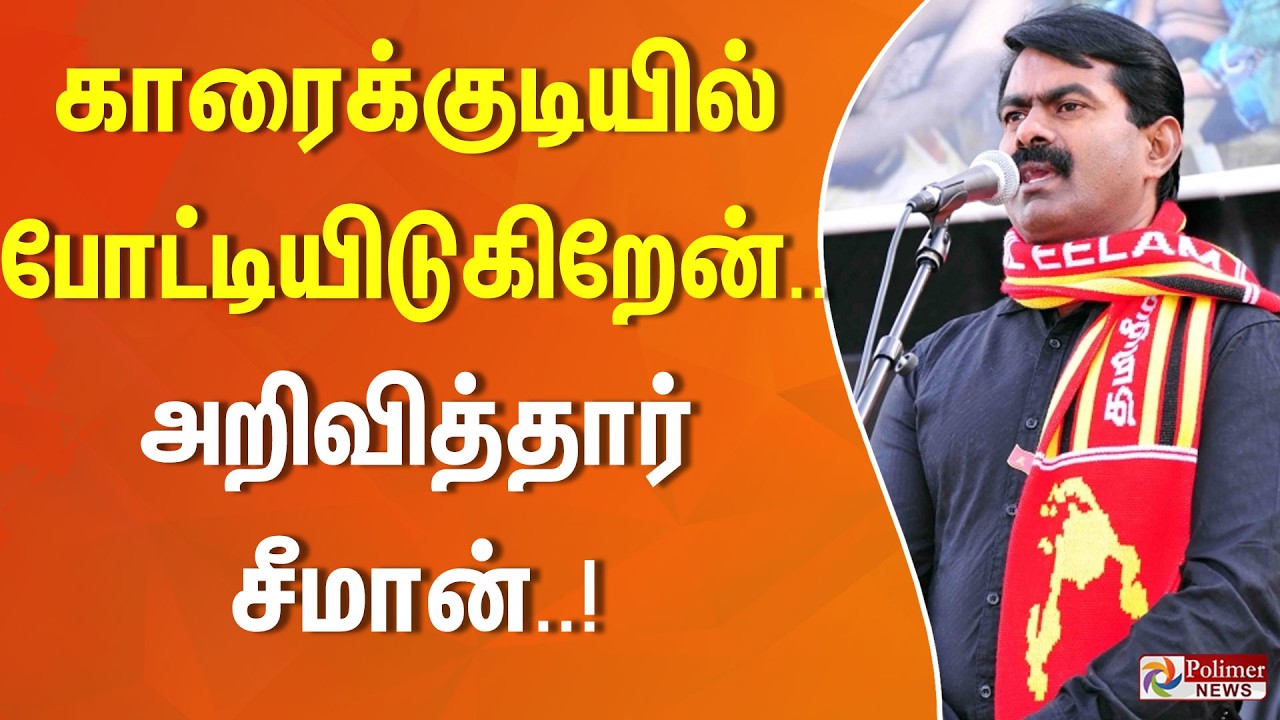 காரைக்குடியில் போட்டியிடுகிறேன்.. அறிவித்தார் சீமான்..!