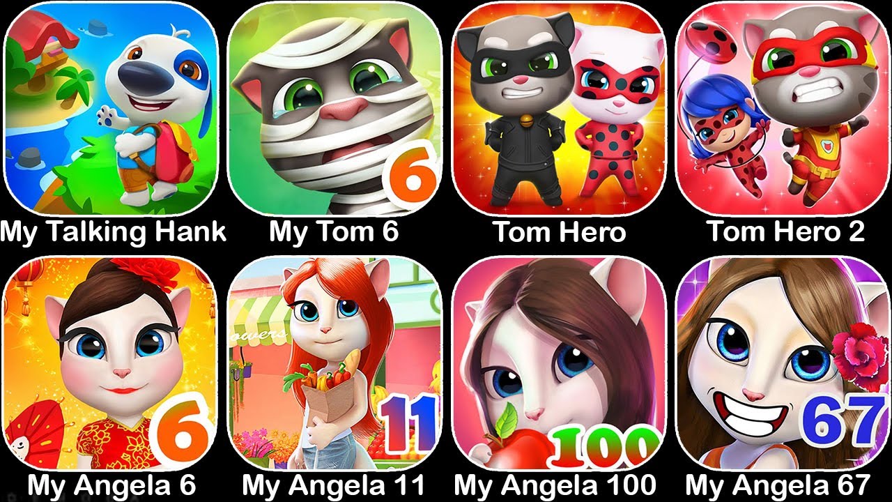 My Talking Hank,My Tom 6,Tom Hero,Tom Hero 2,My Angela 6,My Angela 11,My Angela 67,My Angela 100