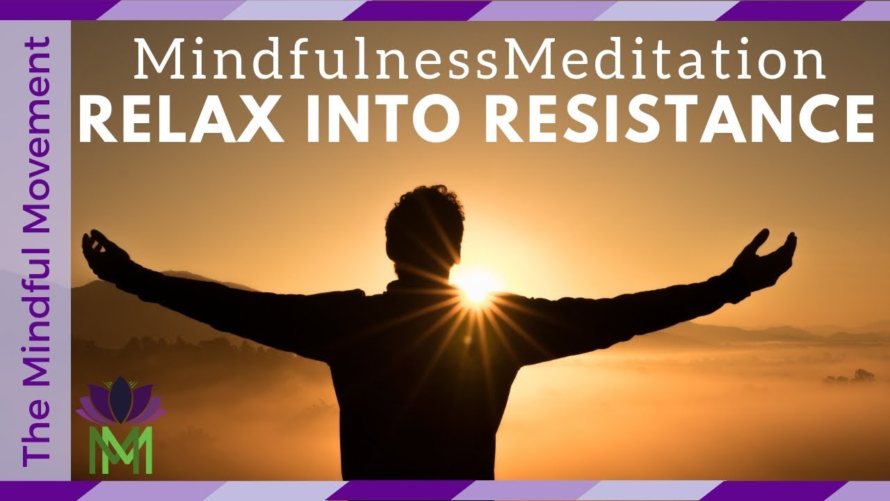 Relax into Your Resistance: A 25 Minute Guided Mindfulness Meditation