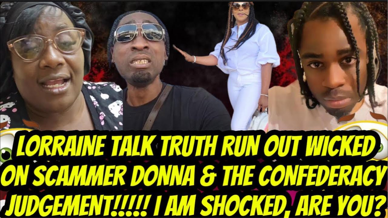 RUN COME! LORRAINE TALK TRUTH RUN OUT W!CKED ON SCAMMER DONNA & THE CONFEDERACY!! JUDGEMENT!!