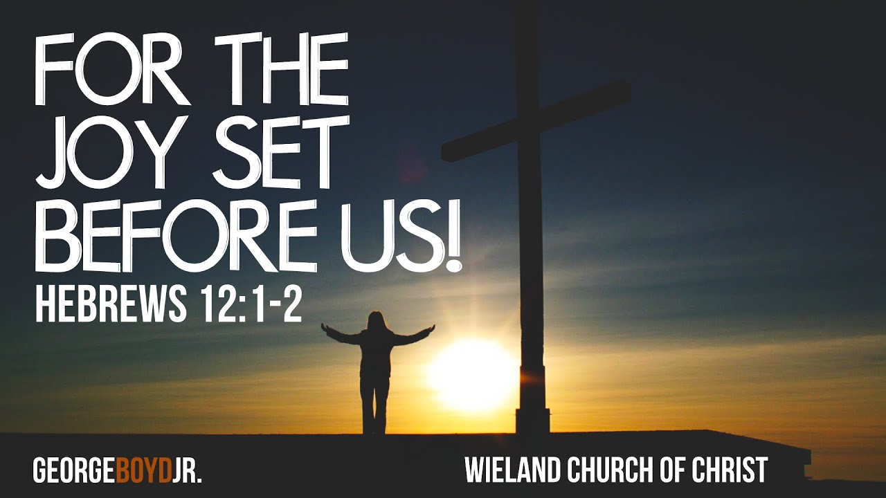 [SERMON] For The Joy Set Before Us! Hebrews 12:1-2 George Boyd Jr.