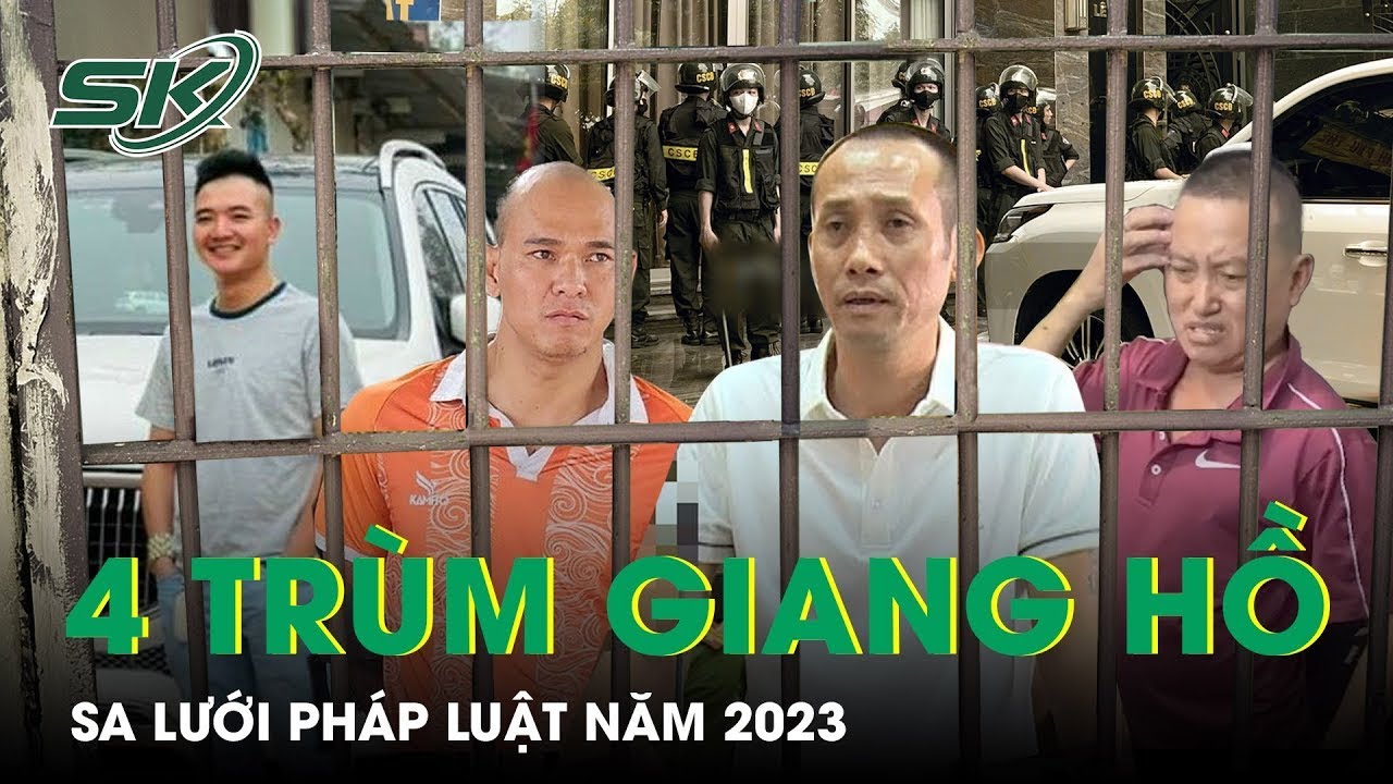 Top 4 Tr&ugrave;m Giang Hồ Sa Lưới Ph&aacute;p Luật, &ldquo;Tra Tay C&ograve;ng Số 8&rdquo; Năm 2023