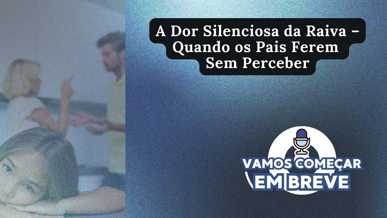 A Dor Silenciosa da Raiva – Quando os Pais Ferem Sem Perceber