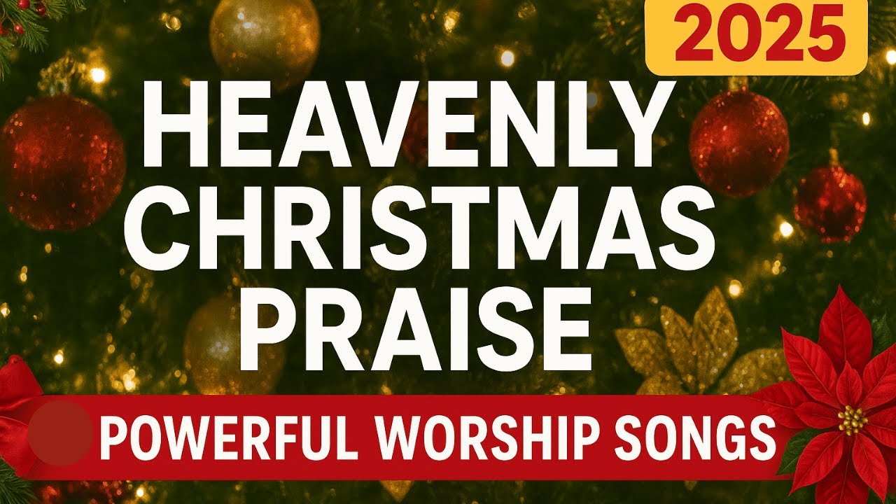 🔥🎄 “Heavenly Christmas Praise 2025 – Powerful Worship Songs to Celebrate Jesus’ Birth ” 🎄🔥