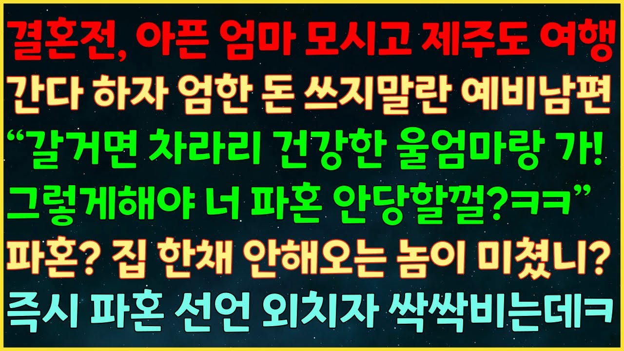 (반전신청사연) 결혼전 아픈엄마 모시고 여행간다 하자 엄한 돈 쓰지말란 예비남편 