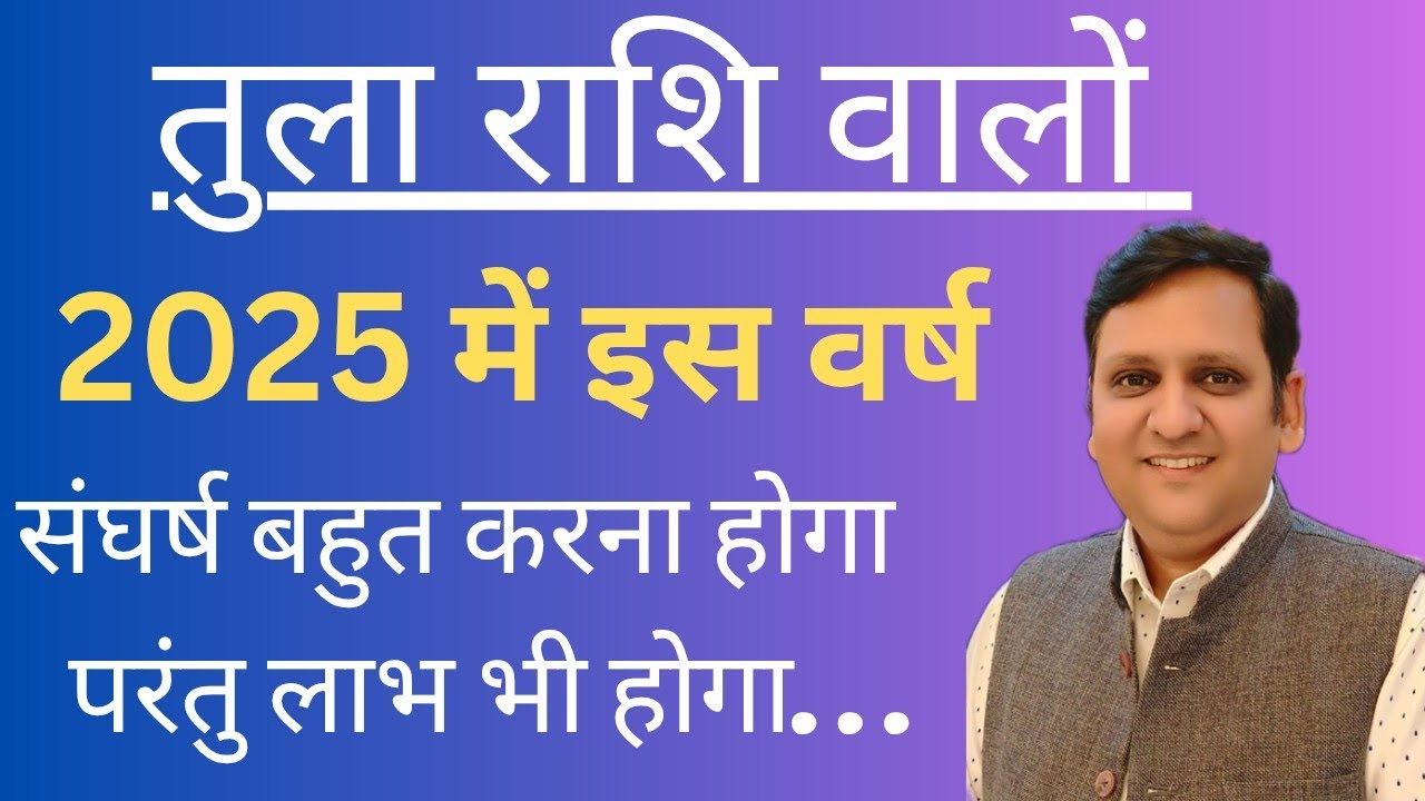 वर्ष 2025 में तुला राशि वाले लोगों को किस प्रकार का संघर्ष झेलना पड़ेगा और किस तरह लाभ होगा जीवन में