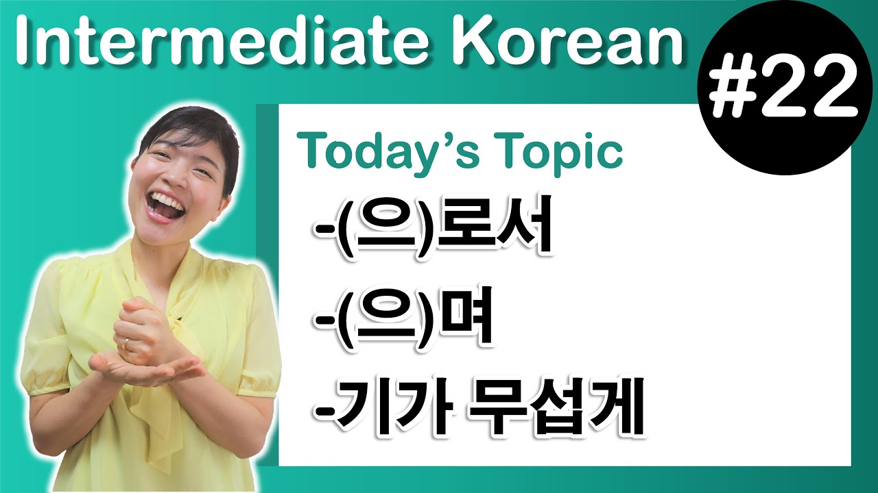 [ Intermediate Korean 22 ]  －(으)로서 , －(으)며 ,  －기가 무섭게