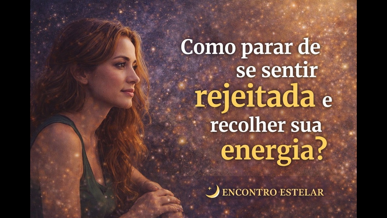 Encontro Estelar | Como parar de se sentir rejeitada? e como resgatar a minha própria energia?