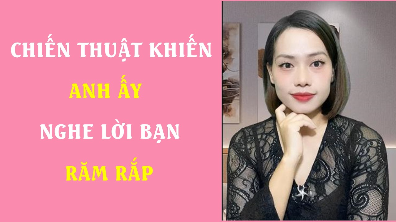 Chiến thuật khiến anh ấy nghe lời bạn răm rắp