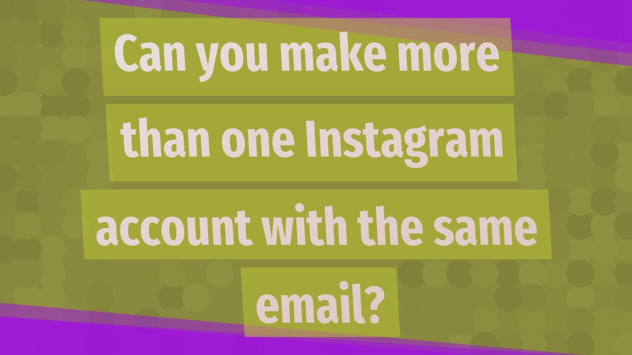 Can you make more than one Instagram account with the same email?