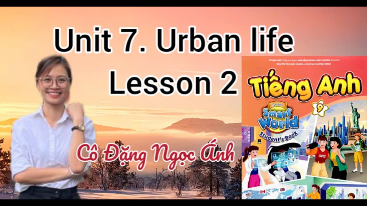 Tiếng Anh lớp 9 i-learn smart world | Unit 7. Urban life | Lesson 2 | Cô Đặng Ngọc Ánh