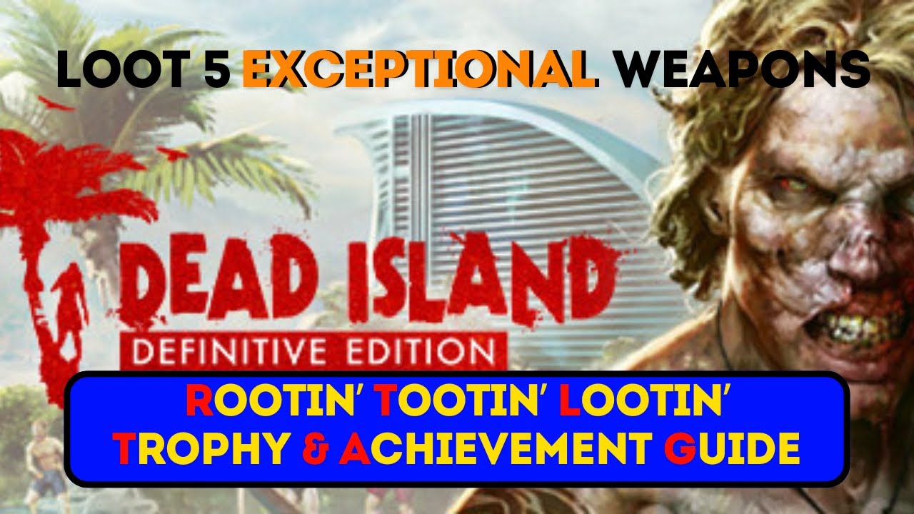 Rootin’ Tootin’ Lootin’ Trophy / Achievement Guide - Loot 5 EXCEPTIONAL Weapons: DEAD ISLAND